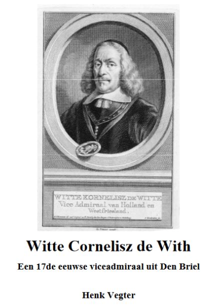 Henk Vegter – Witte Cornelisz de With; een 17de eeuwse viceadmiraal uit den Briel